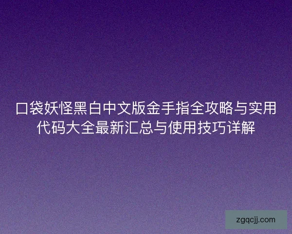 口袋妖怪黑白中文版金手指全攻略与实用代码大全最新汇总与使用技巧详解